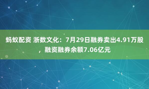 蚂蚁配资 浙数文化：7月29日融券卖出4.91万股，融资融券余额7.06亿元